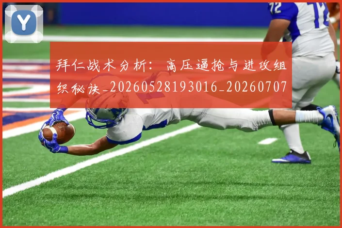 拜仁战术分析：高压逼抢与进攻组织秘诀_20260528193016_20260707014737