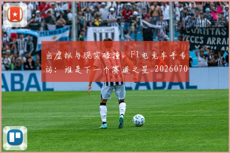 当虚拟与现实碰撞,F1电竞车手专访:谁是下一个赛道之星_20260704172217