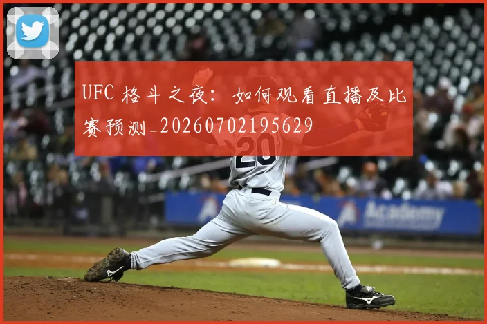 UFC 格斗之夜:如何观看直播及比赛预测_20260702195629