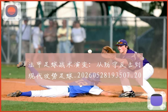 法甲足球战术演变：从防守反击到现代攻势足球_20260528193507_20260707153933_20260801173055